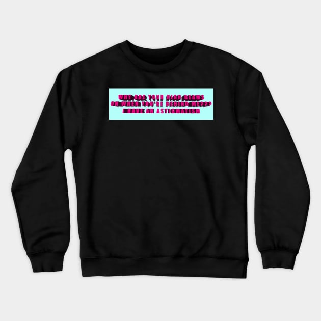 i have an astigmatism bumper sticker Crewneck Sweatshirt by imovrhere